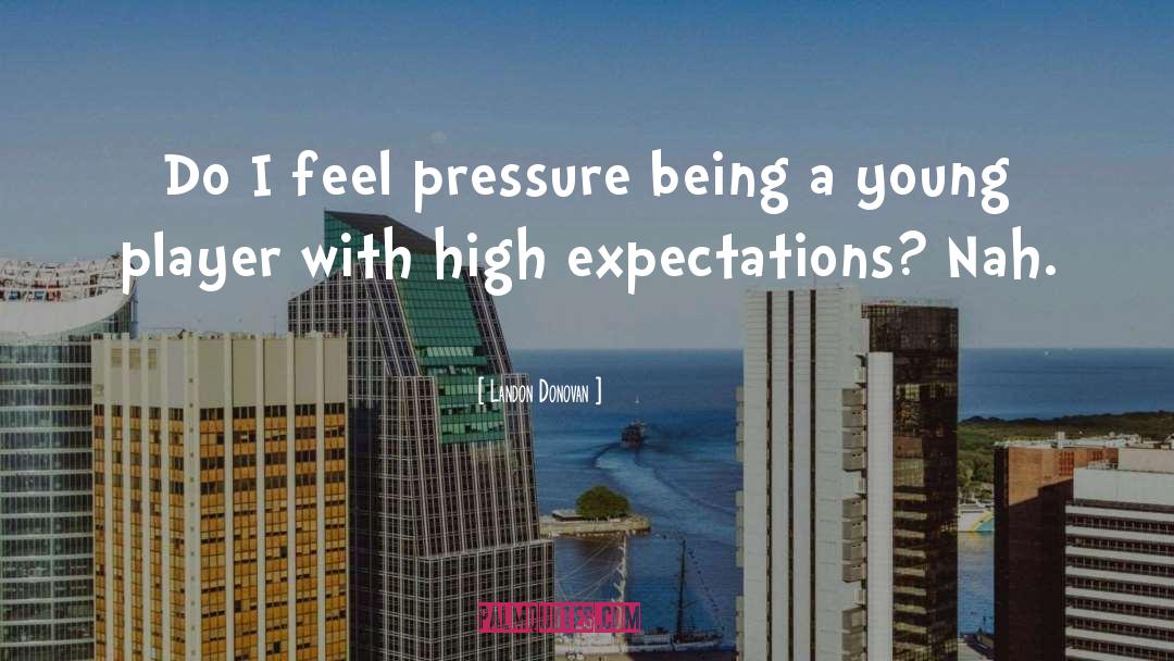 Landon Donovan Quotes: Do I feel pressure being