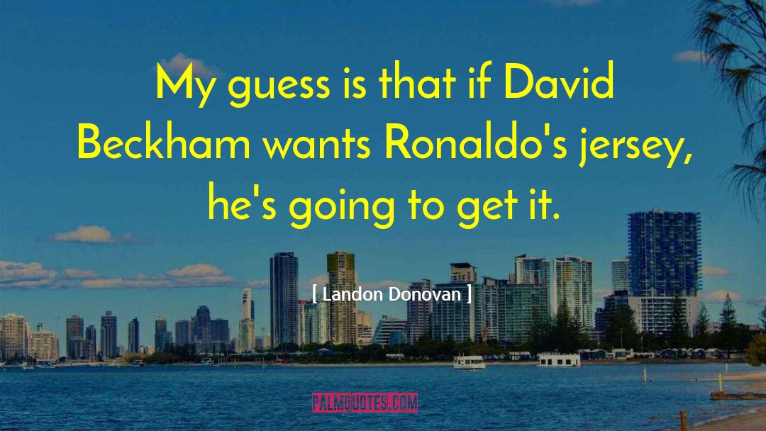 Landon Donovan Quotes: My guess is that if