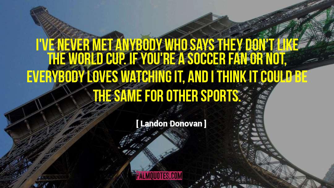 Landon Donovan Quotes: I've never met anybody who