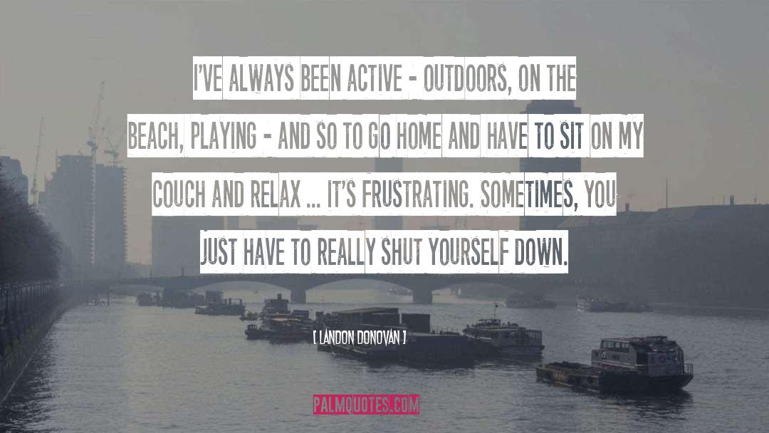 Landon Donovan Quotes: I've always been active -