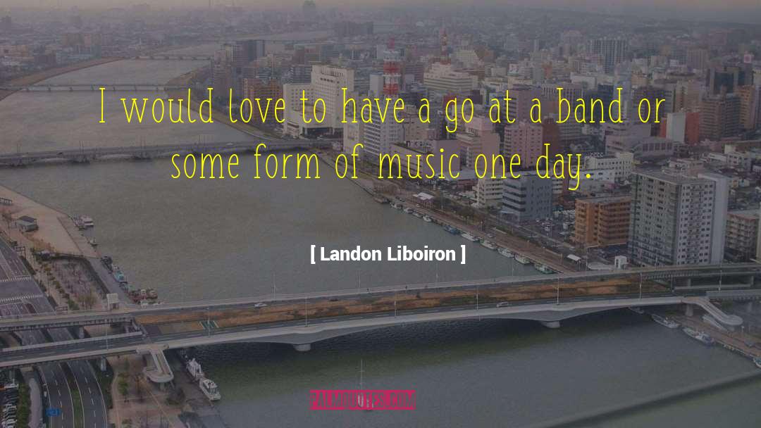 Landon Liboiron Quotes: I would love to have