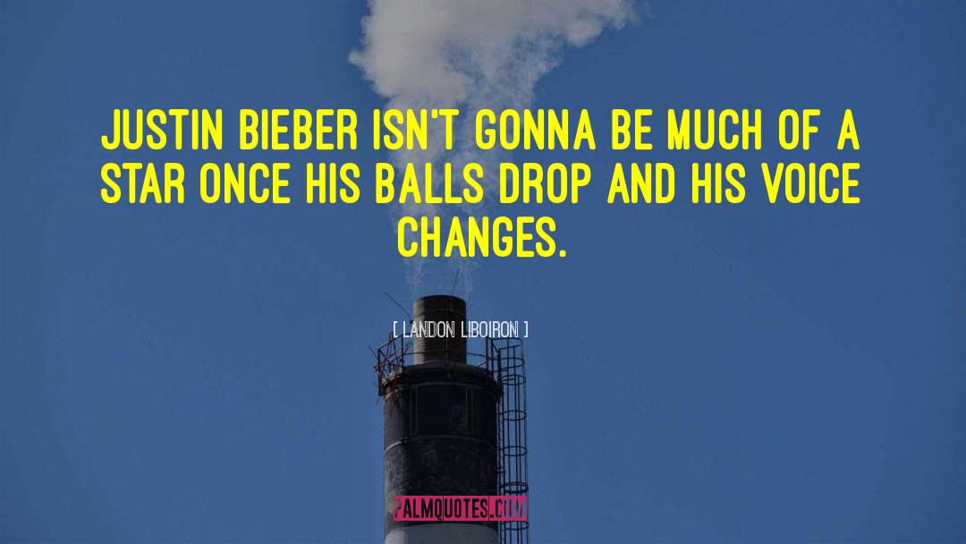 Landon Liboiron Quotes: Justin Bieber isn't gonna be