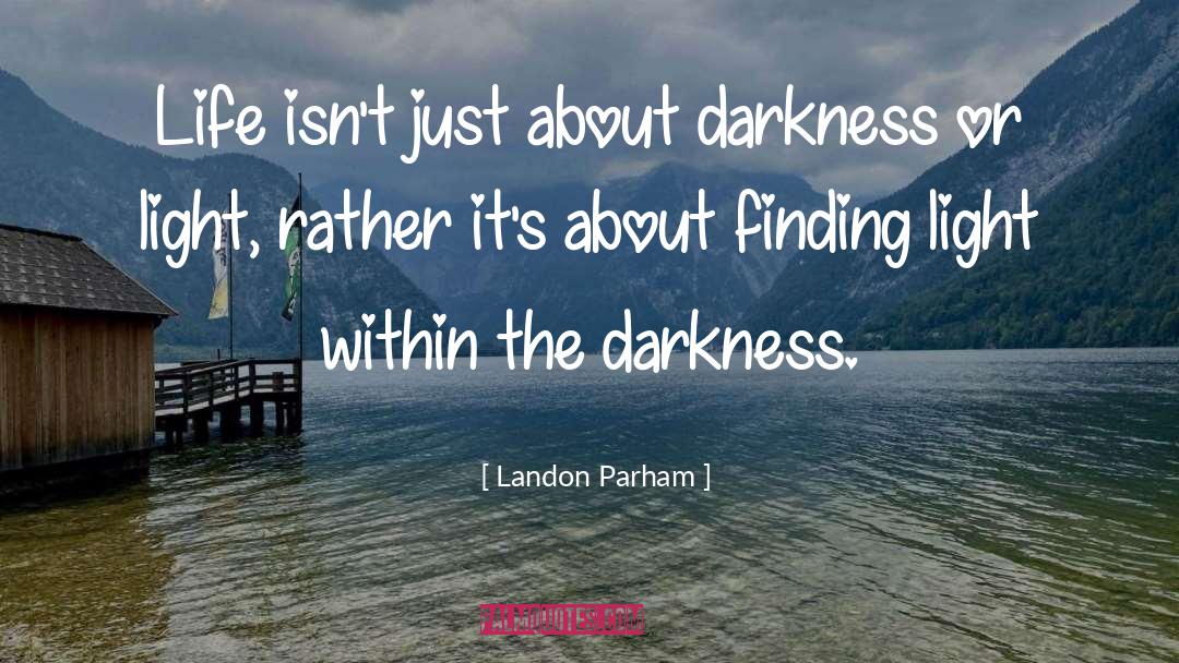 Landon Parham Quotes: Life isn't just about darkness
