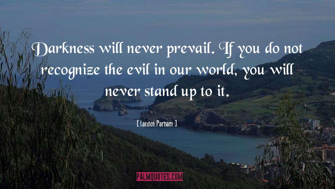 Landon Parham Quotes: Darkness will never prevail. If