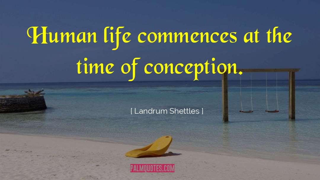 Landrum Shettles Quotes: Human life commences at the
