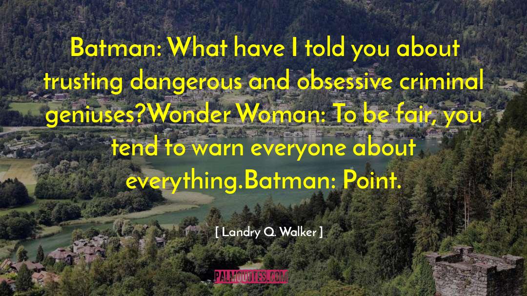 Landry Q. Walker Quotes: Batman: What have I told