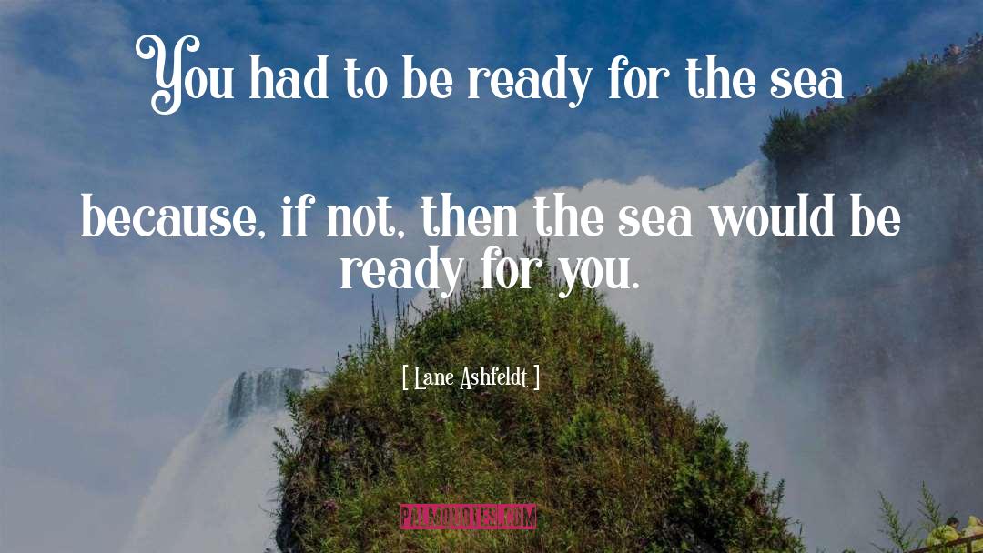 Lane Ashfeldt Quotes: You had to be ready