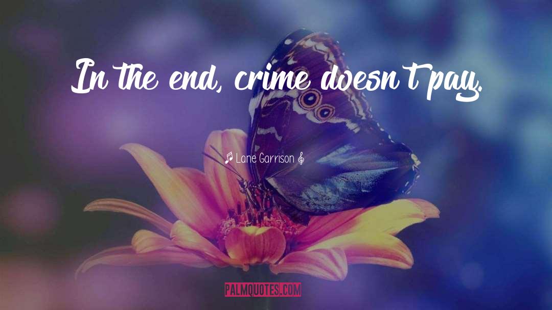 Lane Garrison Quotes: In the end, crime doesn't