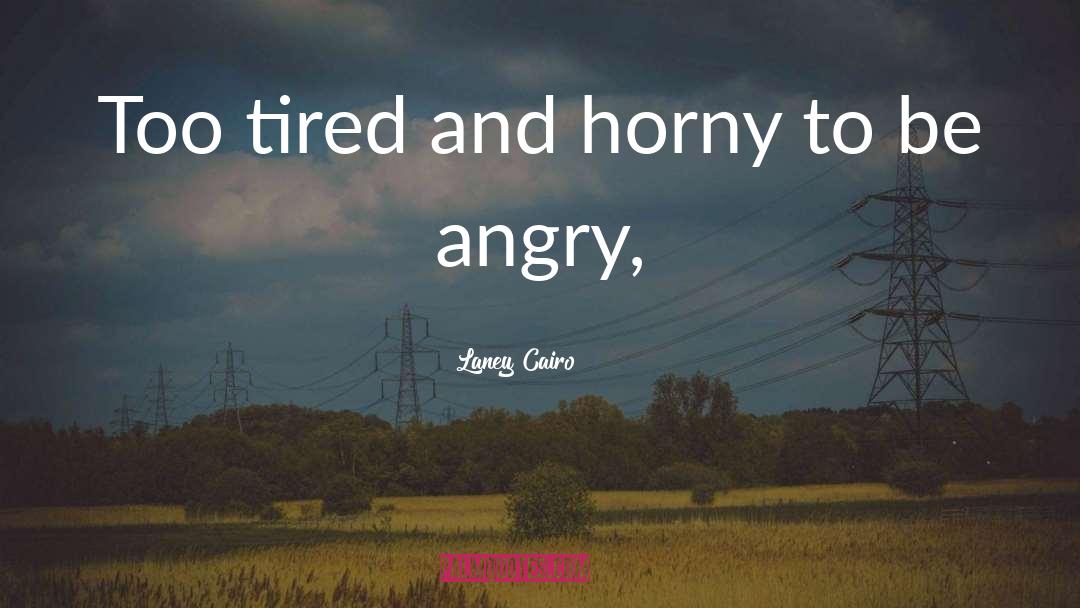 Laney Cairo Quotes: Too tired and horny to