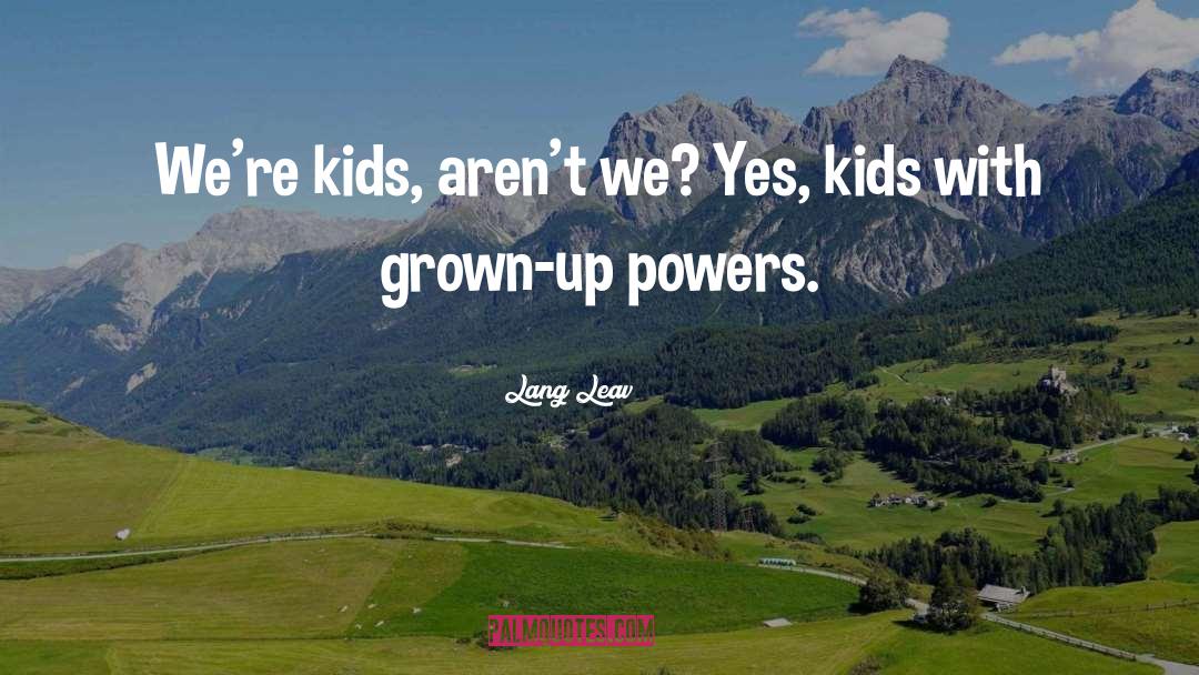 Lang Leav Quotes: We're kids, aren't we? <br>Yes,