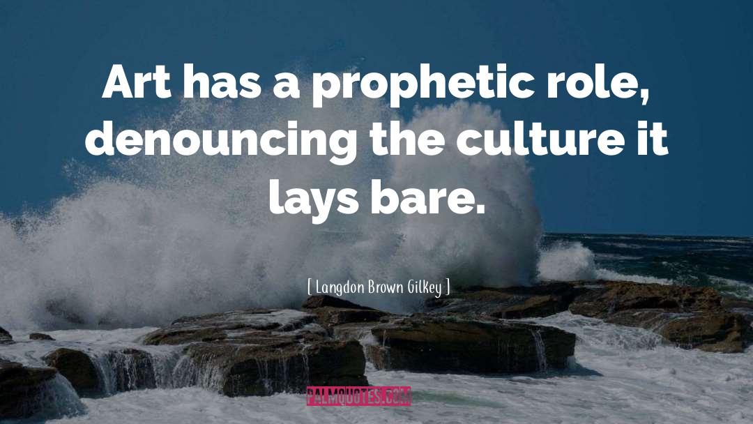 Langdon Brown Gilkey Quotes: Art has a prophetic role,