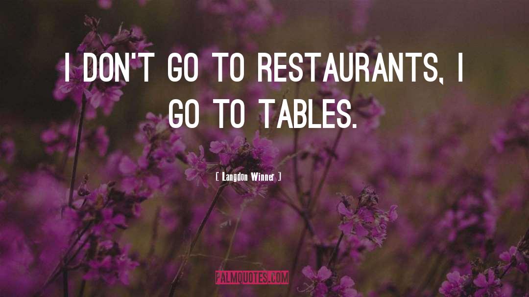 Langdon Winner Quotes: I don't go to restaurants,