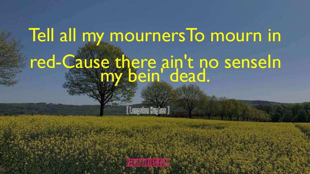 Langston Hughes Quotes: Tell all my mourners<br>To mourn