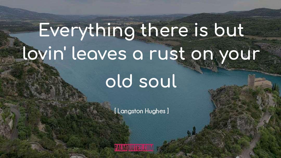 Langston Hughes Quotes: Everything there is but lovin'