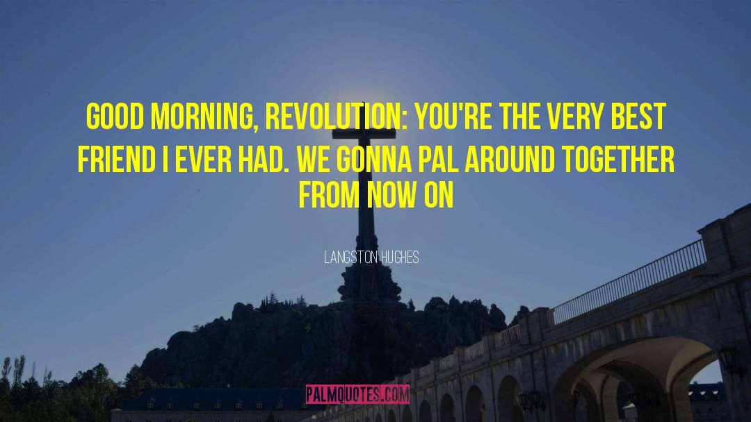 Langston Hughes Quotes: Good morning, Revolution: You're the