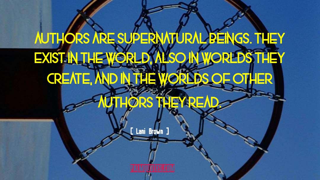 Lani Brown Quotes: Authors are supernatural beings. They