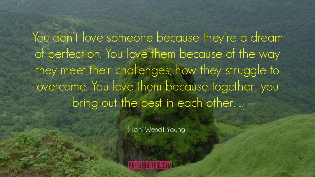 Lani Wendt Young Quotes: You don't love someone because