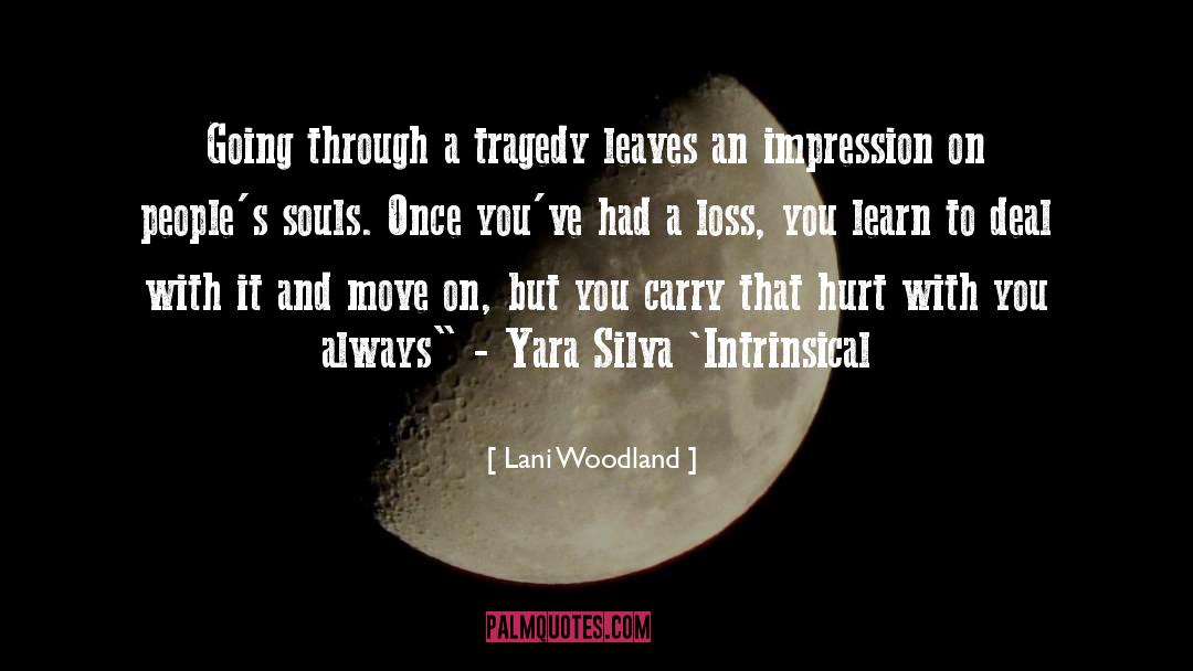 Lani Woodland Quotes: Going through a tragedy leaves