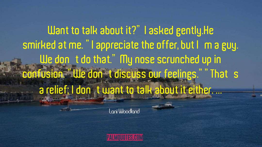 Lani Woodland Quotes: Want to talk about it?