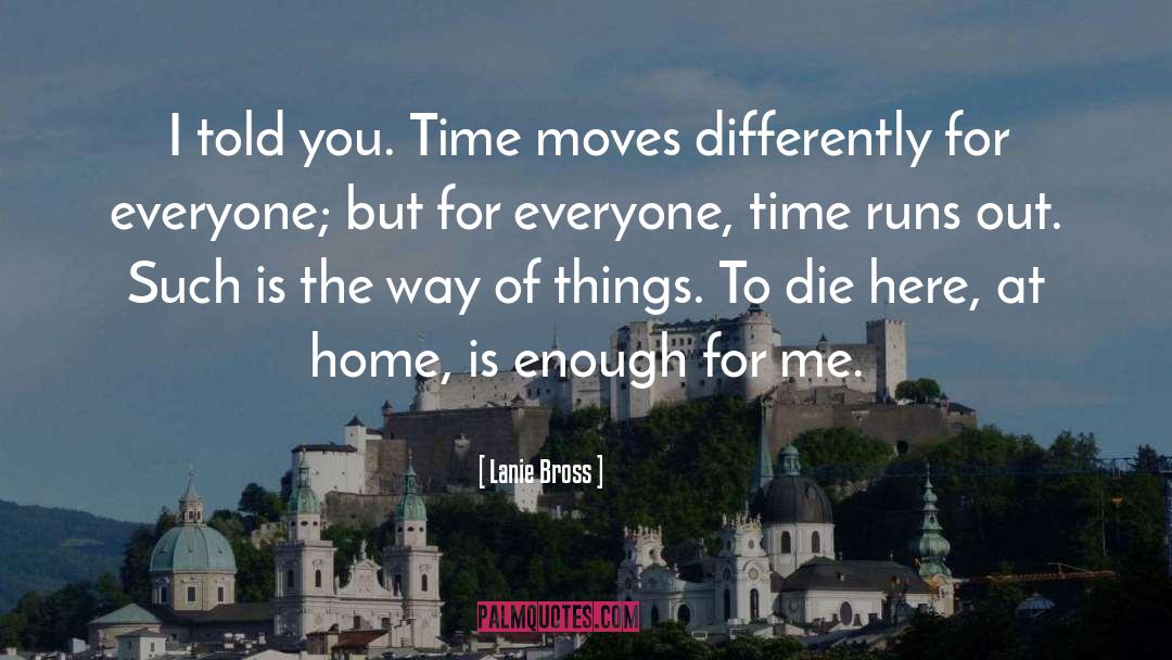 Lanie Bross Quotes: I told you. Time moves