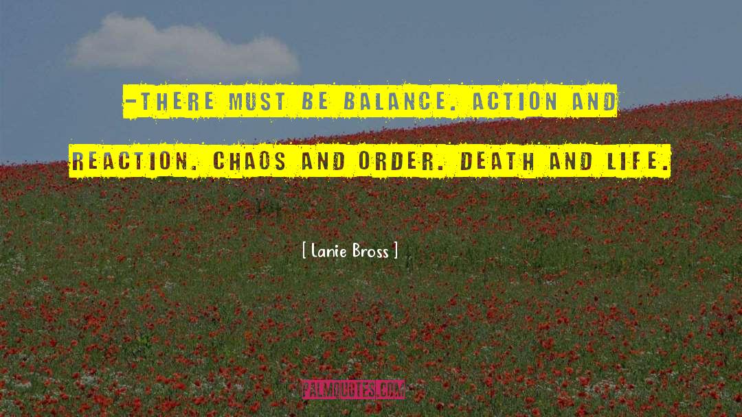 Lanie Bross Quotes: -There must be balance. Action
