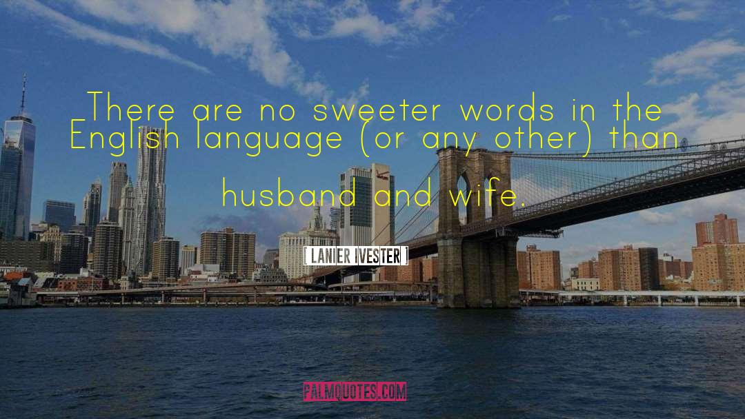 Lanier Ivester Quotes: There are no sweeter words