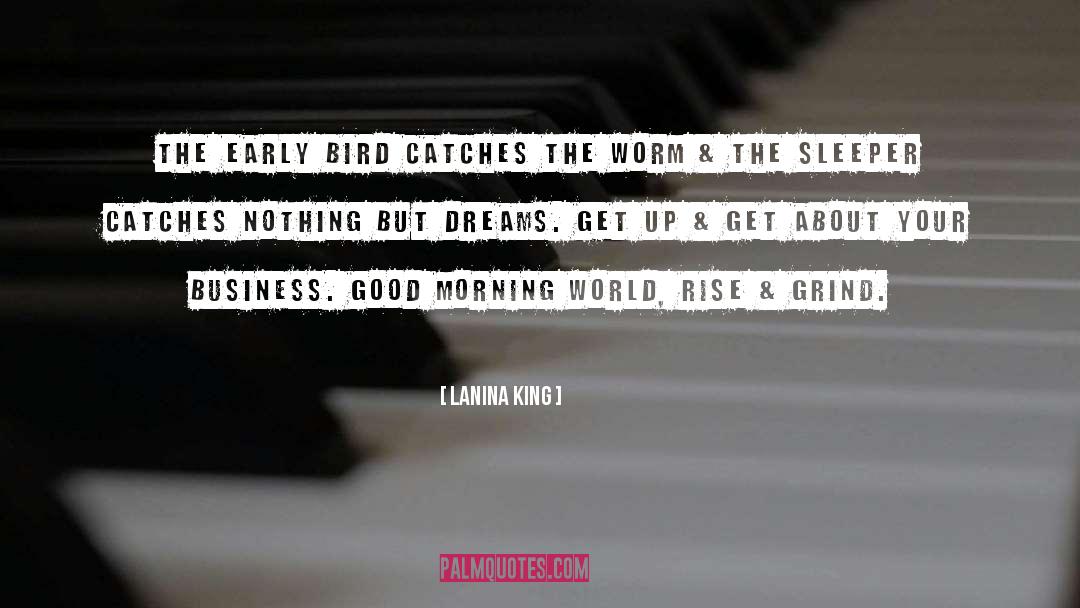 LaNina King Quotes: The early bird catches the