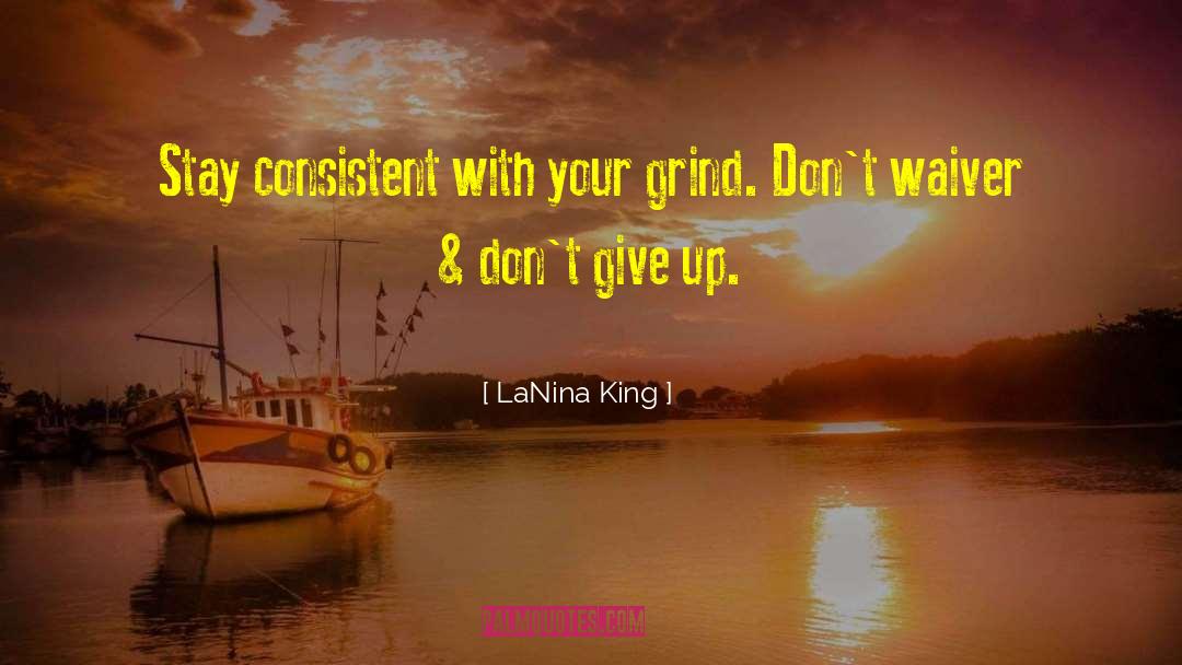 LaNina King Quotes: Stay consistent with your grind.