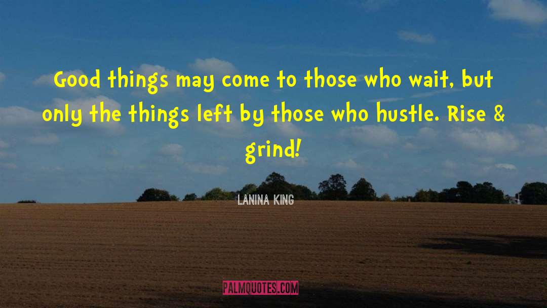 LaNina King Quotes: Good things may come to