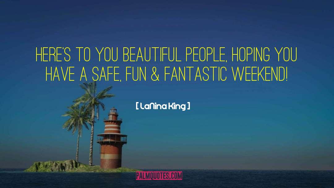 LaNina King Quotes: Here's to you beautiful people,