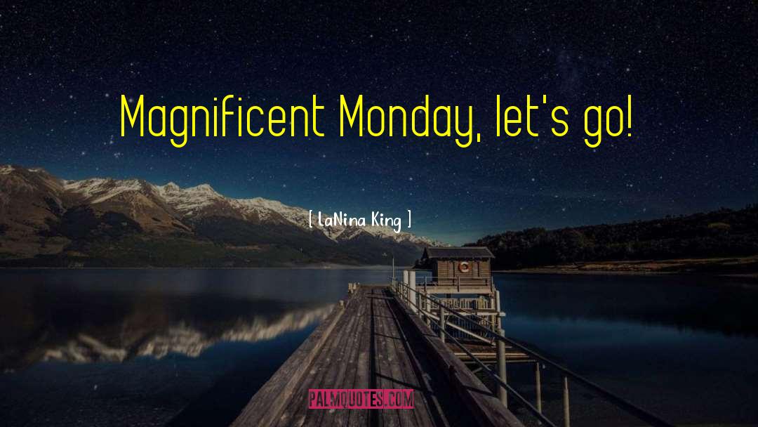 LaNina King Quotes: Magnificent Monday, let's go!