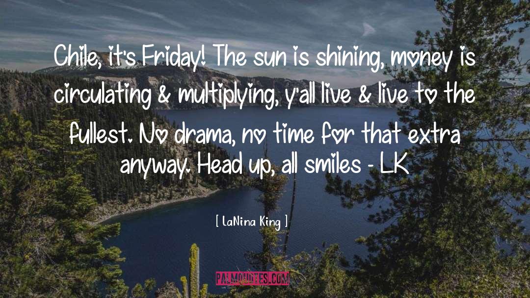 LaNina King Quotes: Chile, it's Friday! The sun