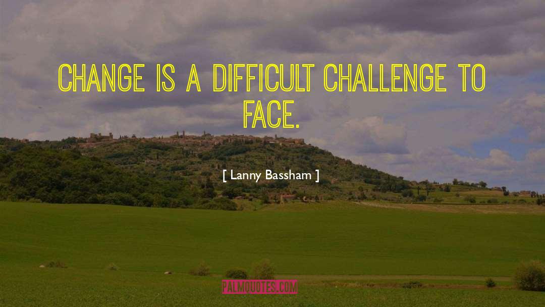 Lanny Bassham Quotes: Change is a difficult challenge