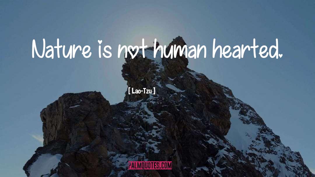 Lao-Tzu Quotes: Nature is not human hearted.
