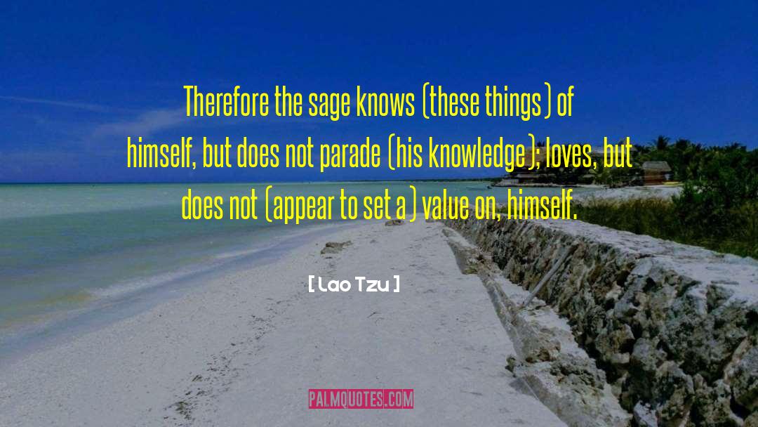 Lao-Tzu Quotes: Therefore the sage knows (these