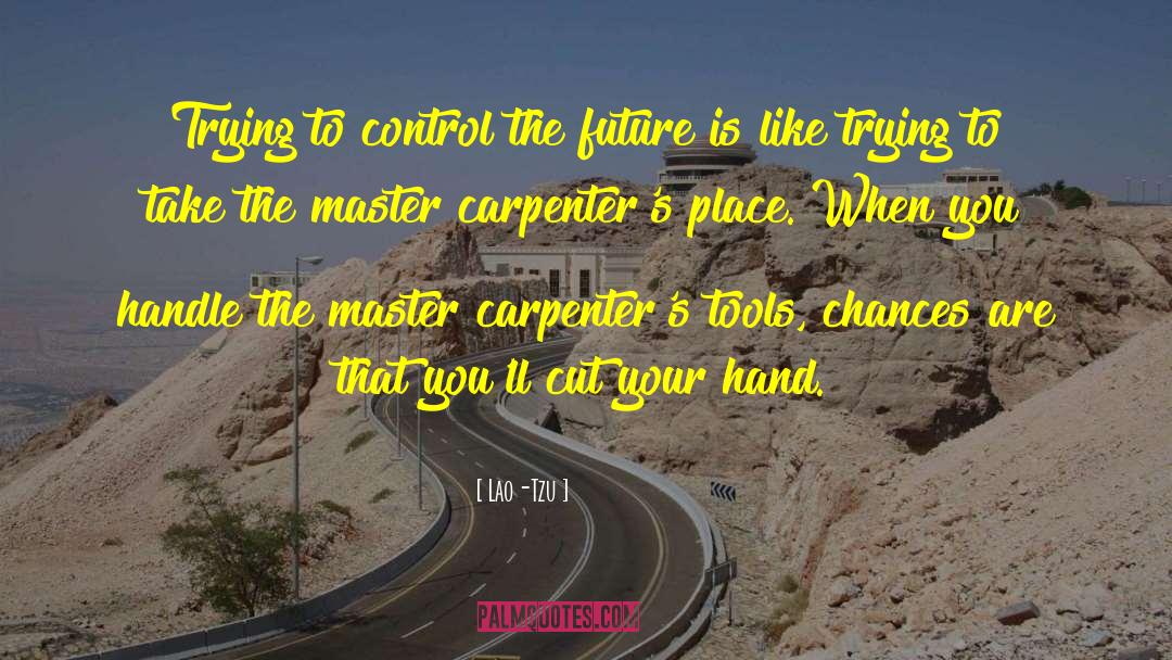 Lao-Tzu Quotes: Trying to control the future