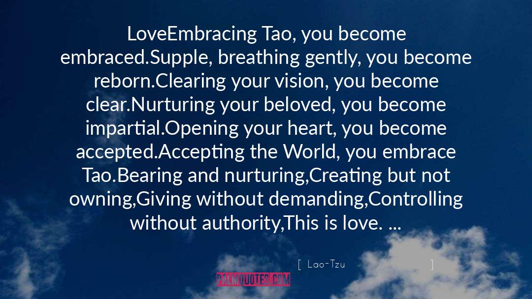 Lao-Tzu Quotes: Love<br>Embracing Tao, you become embraced.<br>Supple,