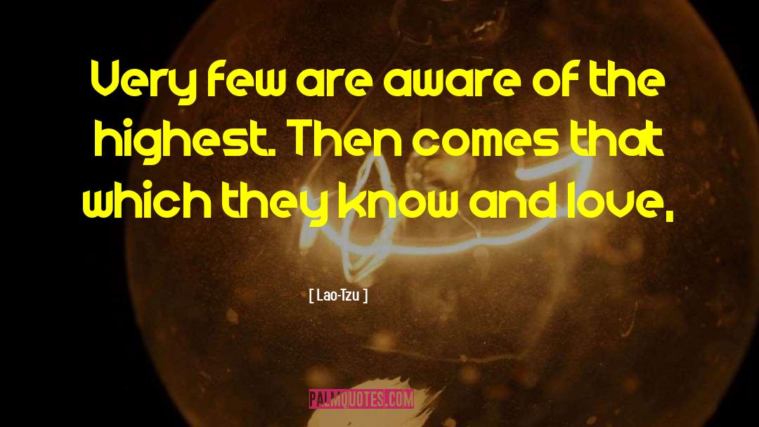Lao-Tzu Quotes: Very few are aware of