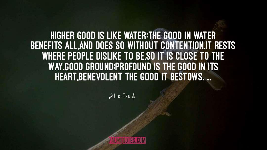 Lao-Tzu Quotes: Higher good is like water:<br>the