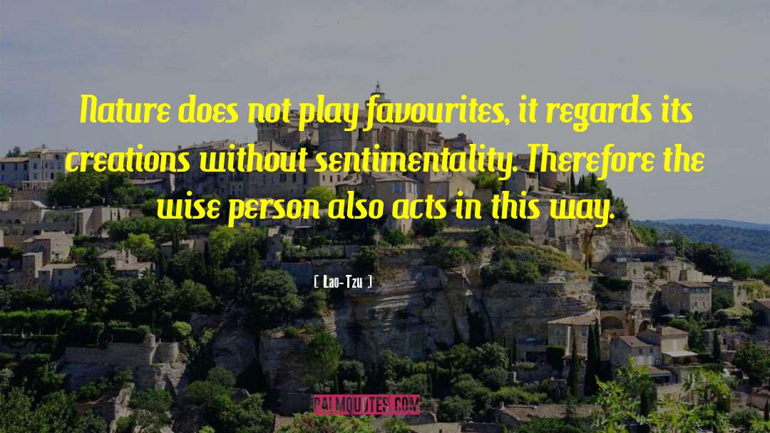 Lao-Tzu Quotes: Nature does not play favourites,