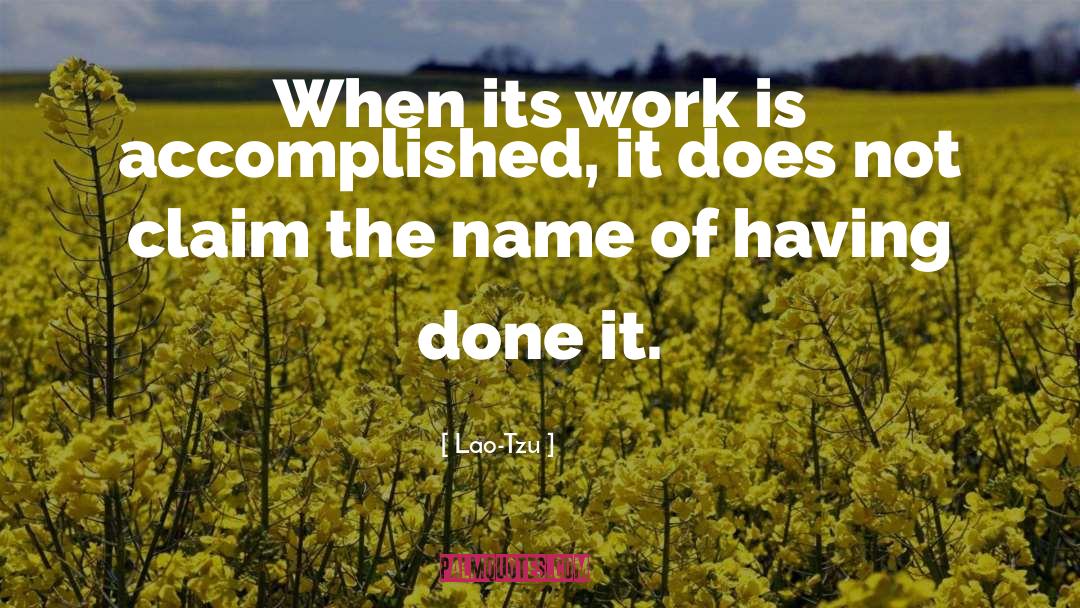 Lao-Tzu Quotes: When its work is accomplished,