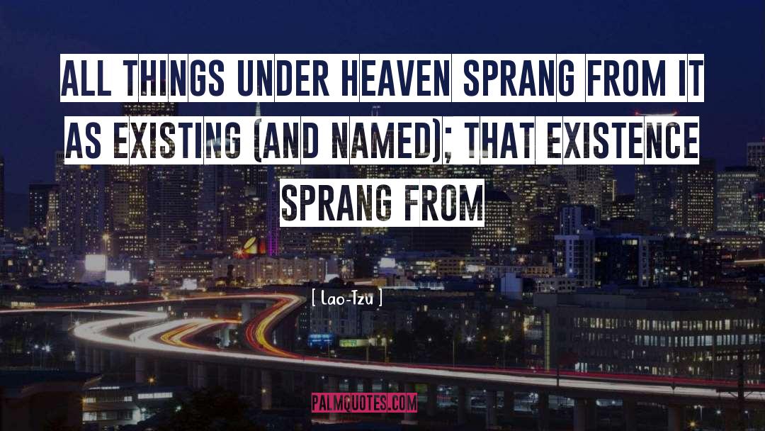 Lao-Tzu Quotes: All things under heaven sprang