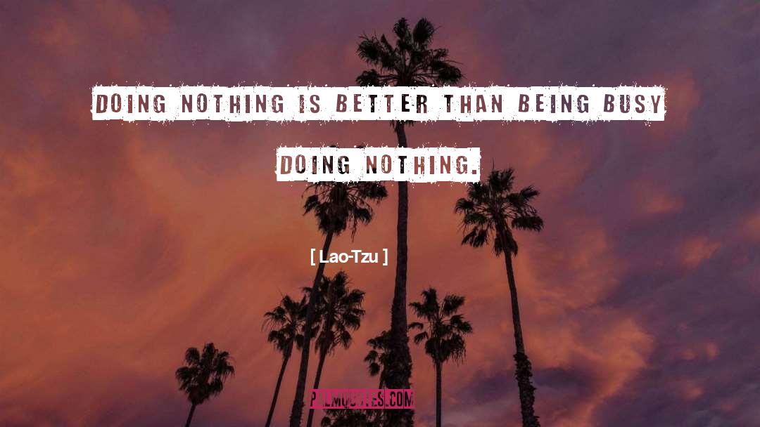 Lao-Tzu Quotes: Doing nothing is better than