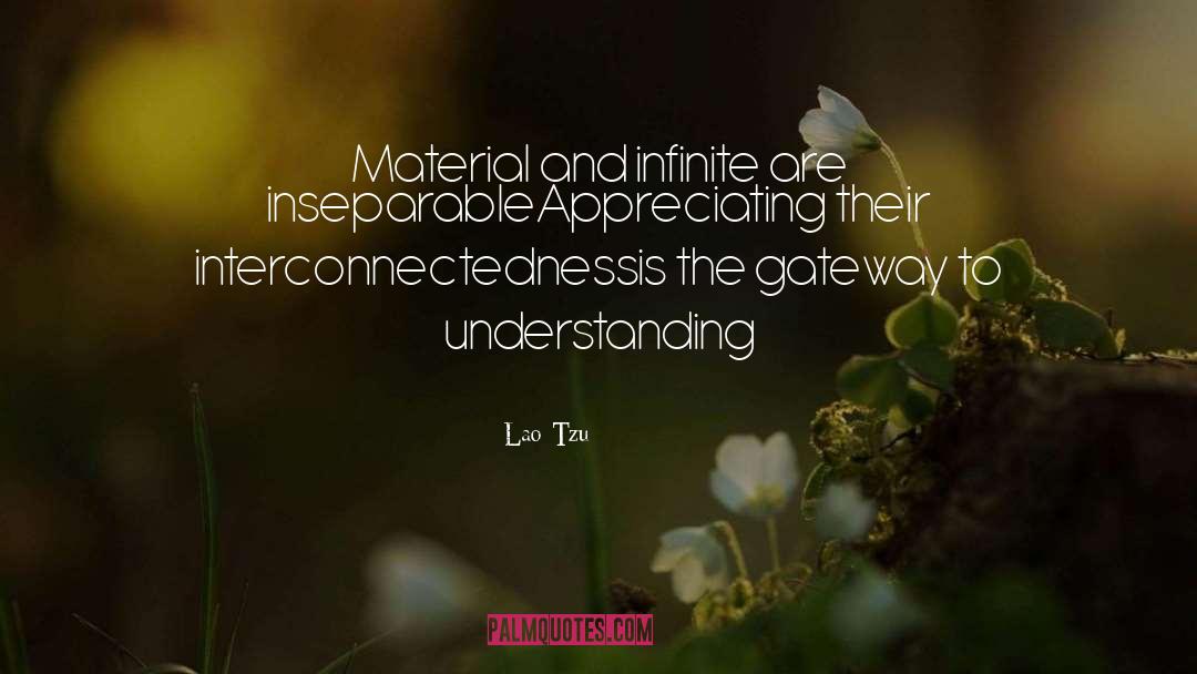 Lao-Tzu Quotes: Material and infinite are inseparable<br