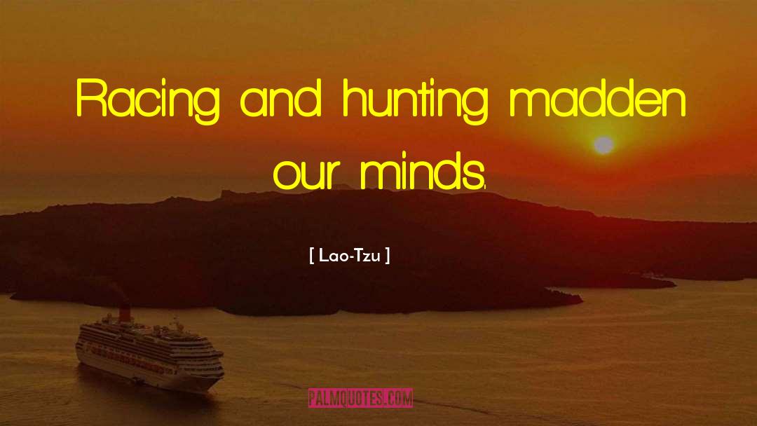 Lao-Tzu Quotes: Racing and hunting madden our