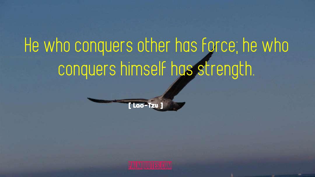 Lao-Tzu Quotes: He who conquers other has