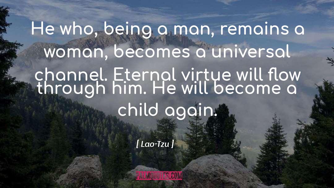 Lao-Tzu Quotes: He who, being a man,