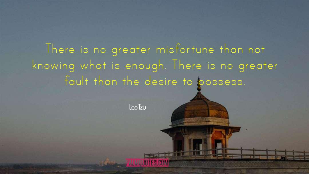 Lao-Tzu Quotes: There is no greater misfortune
