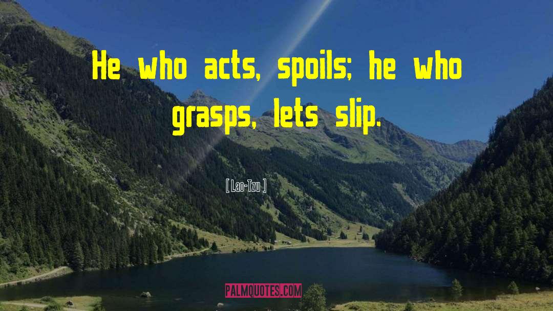 Lao-Tzu Quotes: He who acts, spoils; he