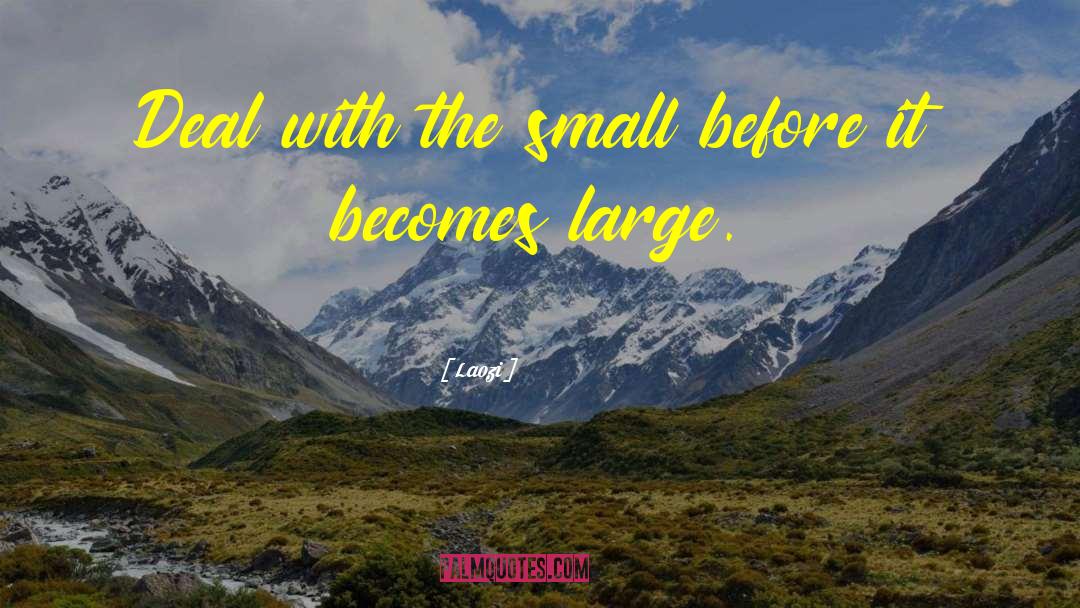 Laozi Quotes: Deal with the small before